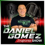 The Daniel Gomez Inspires Show Podcast The Daniel Gomez Inspires Show