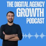 The Digital Agency Growth Podcast Podcast The Digital Agency Growth Podcast