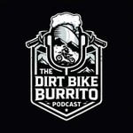 Logo of the podcast The Dirt Bike Burrito Podcast Podcast The Dirt Bike Burrito Podcast