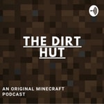 The Dirt Hut - A Minecraft Podcast Podcast The Dirt Hut - A Minecraft Podcast