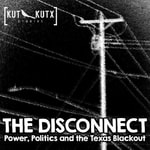 The Disconnect: Power, Politics and the Texas Blackout Podcast The Disconnect: Power, Politics and the Texas Blackout