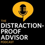 Logo of the podcast The Distraction-Proof Advisor Podcast Podcast The Distraction-Proof Advisor Podcast