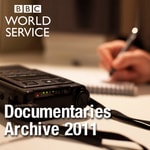 Logo of the podcast The Documentary Podcast: Archive 2011 Podcast The Documentary Podcast: Archive 2011