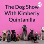 Podcast The Dog Show With Kimberly Quintanilla