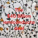 Logo of the podcast The $40 Billion Semiconductor deal Podcast The $40 Billion Semiconductor deal