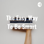 Logo of the podcast The Easy Way To Be Smart Podcast The Easy Way To Be Smart
