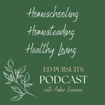 Podcast The Ed Pursuits - Homeschooling Homesteading Healthy Living Podcast 