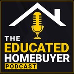 Logo of the podcast The Educated HomeBuyer | First Time Home Buyer Tips, Mortgage Rates & Housing Market Updates Podcast The Educated HomeBuyer | First Time Home Buyer Tips, Mortgage Rates & Housing Market Updates