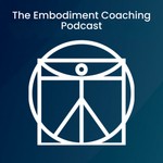 The Embodiment Coaching Podcast Podcast The Embodiment Coaching Podcast