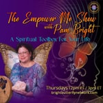 The Empower Me Show with Pam Bright: A Spiritual Toolbox For Your Life The Empower Me Show with Pam Bright: A Spiritual Toolbox For Your Life
