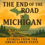 Logo of the podcast The End of the Road in Michigan Podcast The End of the Road in Michigan