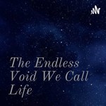 Logo of the podcast The Endless Void We Call Life Podcast The Endless Void We Call Life