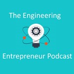 The Engineering Entrepreneur Podcast Podcast The Engineering Entrepreneur Podcast