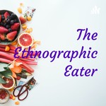 The Ethnographic Eater Podcast The Ethnographic Eater