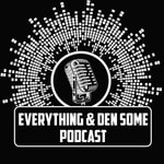 Logo of the podcast The Everything & Den Some Podcast Podcast The Everything & Den Some Podcast