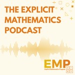 Logo of the podcast The Explicit Mathematics Podcast Podcast The Explicit Mathematics Podcast