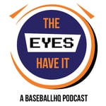 Logo of the podcast The Eyes Have It - A BaseballHQ Prospect Podcast Podcast The Eyes Have It - A BaseballHQ Prospect Podcast