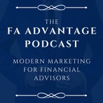 Podcast The FA Advantage Podcast: Modern Marketing For Financial Advisors