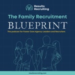 Logo of the podcast The Family Recruitment Blueprint - Insights for Foster Care Agency Leaders and Recruiters Podcast The Family Recruitment Blueprint - Insights for Foster Care Agency Leaders and Recruiters