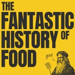 The Fantastic History Of Food Podcast The Fantastic History Of Food