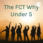 Logo of the podcast The FCT Why Under 5 Podcast The FCT Why Under 5