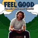 Logo of the podcast Feel Good: For Men Who Want Change Podcast Feel Good: For Men Who Want Change