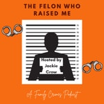 The Felon Who Raised Me: A Family Crimes Podcast Podcast The Felon Who Raised Me: A Family Crimes Podcast