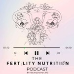Logo of the podcast The Fertility Nutrition Podcast Podcast The Fertility Nutrition Podcast