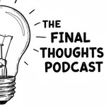 Podcast The Final Thoughts Podcast