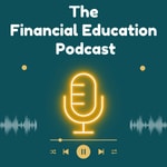 Logo of the podcast The Financial Education Podcast Podcast The Financial Education Podcast