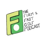 The Firm & Fast Golf Podcast