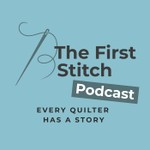 Logo of the podcast The First Stitch: Every Quilter Has a Story Podcast The First Stitch: Every Quilter Has a Story