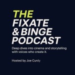 THE FIXATE & BINGE PODCAST, with Host, Joe Curdy: Deep dives into cinema and storytelling with voices who create it Podcast THE FIXATE & BINGE PODCAST, with Host, Joe Curdy: Deep dives into cinema and storytelling with voices who create it