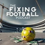 The Fixing Football Podcast Podcast The Fixing Football Podcast