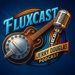 Logo of the podcast The Fluxcast with Jerry Douglas Podcast The Fluxcast with Jerry Douglas