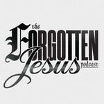 Logo of the podcast The Forgotten Jesus Podcast Podcast The Forgotten Jesus Podcast