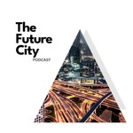 The Future City Podcast The Future City