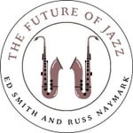 Logo of the podcast The Future of Jazz with Ed Smith and Russ Naymark Podcast The Future of Jazz with Ed Smith and Russ Naymark
