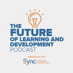 The Future of Learning and Development Podcast Podcast The Future of Learning and Development Podcast