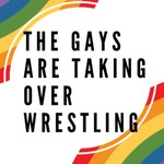 Podcast The Gays are Taking Over Wrestling 