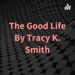 Logo of the podcast The Good Life By Tracy K. Smith Podcast The Good Life By Tracy K. Smith