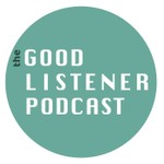 The Good Listener Podcast Podcast The Good Listener Podcast
