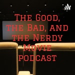 Logo of the podcast The Good, the Bad, and the Nerdy Movie podcast Podcast The Good, the Bad, and the Nerdy Movie podcast