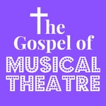 The Gospel of Musical Theatre Podcast The Gospel of Musical Theatre