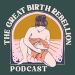 The Great Birth Rebellion Podcast The Great Birth Rebellion