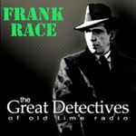 Logo of the podcast The Great Detectives Present Frank Race (Old Time Radio) Podcast The Great Detectives Present Frank Race (Old Time Radio)