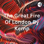 Logo of the podcast The Great Fire Of London By Kemp Podcast The Great Fire Of London By Kemp