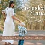 The Grounded Mama I Nervous System, Present Mom, Overstimulated, Wellbeing, Work-Life Balance