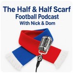 Podcast The Half & Half Scarf Football Podcast With Nick & Dom