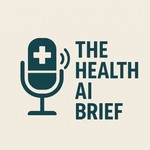 The Health AI Brief Podcast The Health AI Brief